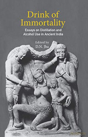 Drink of Immortality: Essays on Distillation and Alcohol Use in Ancient India - Dwijendra Jha [KSIĄŻKA]