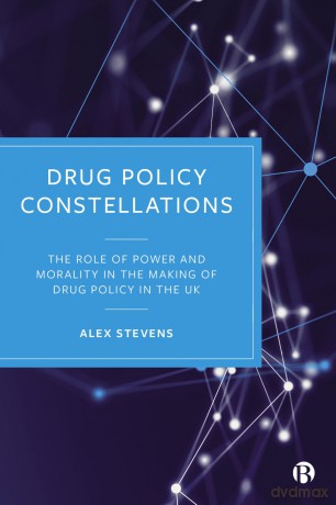 Drug Policy Constellations: The Role of Power and Morality in the Making of Drug Policy in the UK - Alex Stevens [KSIĄŻKA]