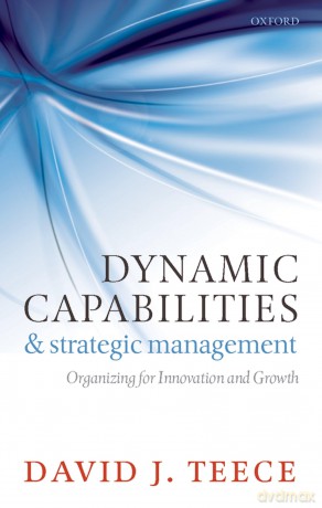Dynamic Capabilities and Strategic Management: Organizing For Innovation And Growth - David J. Teece [KSIĄŻKA]