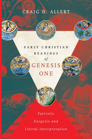 Early Christian Readings of Genesis One: Patristic Exegesis and Literal Interpretation (BioLogos Books on Science and Christianity) - Craig D. Allert [KSIĄŻKA]