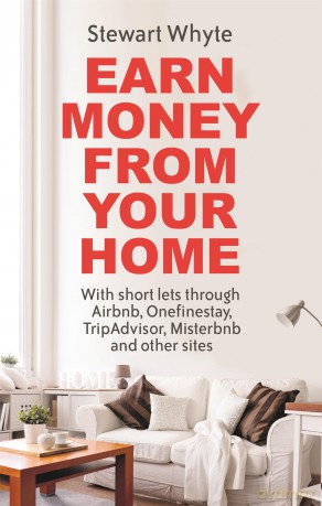 Earn Money From Your Home: With short lets through Airbnb, Onefinestay, TripAdvisor, Misterbnb and other sites - Stewart Whyte [KSIĄŻKA]