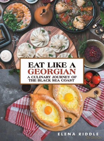 Eat Like a Georgian - a Culinary Journey of the Black Sea Coast - Elena Riddle [KSIĄŻKA]