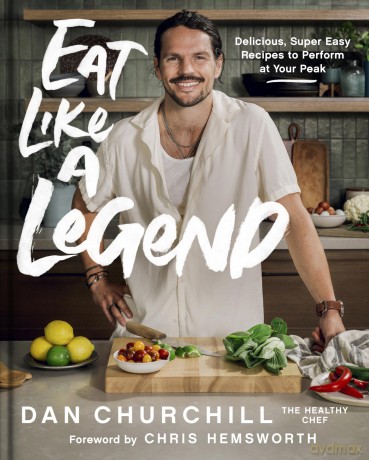 Eat Like a Legend: Delicious, Super Easy Recipes to Perform at Your Peak - Churchill Dan [KSIĄŻKA]