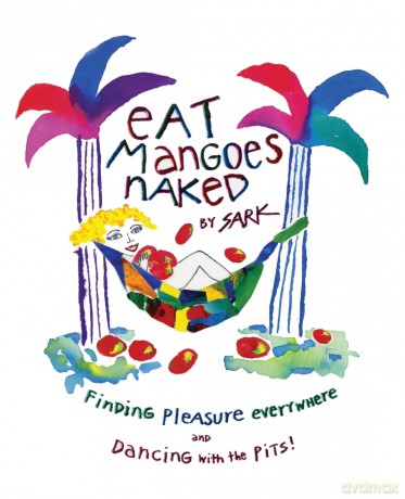 Eat Mangoes Naked: Finding Pleasure Everywhere (and dancing with the Pits) - Sark [KSIĄŻKA]