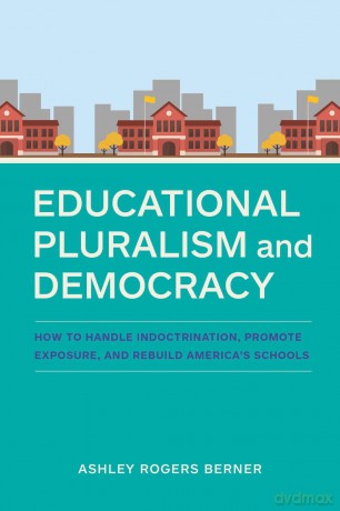 Educational Pluralism and Democracy: How to Handle Indoctrination, Promote Exposure, and Rebuild America's Schools [KSIĄŻKA]