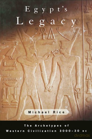 Egypt's Legacy: The Archetypes of Western Civilization: 3000 to 30 BC - Michael Rice [KSIĄŻKA]