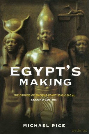 Egypts Making: The Origins of Ancient Egypt 5000-2000 BC - Michael Rice [KSIĄŻKA]