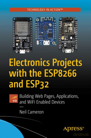 Electronics Projects with the ESP8266 and ESP32: Building Web Pages, Applications, and WiFi Enabled Devices - Neil Cameron [KSIĄŻKA]