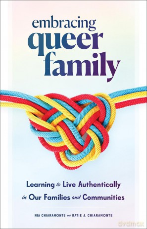 Embracing Queer Family: Learning to Live Authentically in Our Families and Communities - Nia Chiaramonte [KSIĄŻKA]