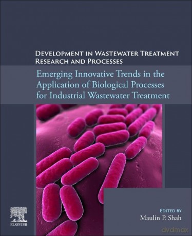 Emerging Innovative Trends in the Application of Biological Processes for Industrial Wastewater Treatment (Development in Wastewater Treatment Research and Processes) - Maulin P Shah [KSIĄŻKA]