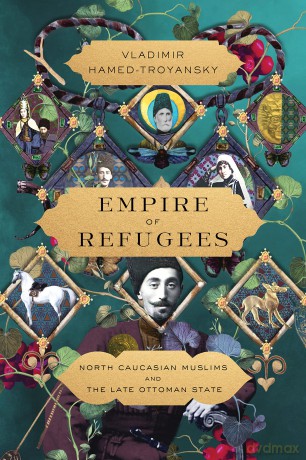 Empire of Refugees: North Caucasian Muslims and the Late Ottoman State - Vla Hamed-Troyansky [KSIĄŻKA]
