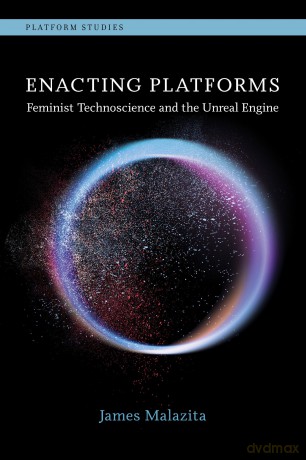 Enacting Platforms: Feminist Technoscience and the Unreal Engine (Platform Studies) - James Malazita [KSIĄŻKA]