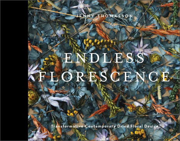 Endless Florescence: Transformative Contemporary Dried Floral Design - Jenny Thomasson [KSIĄŻKA]