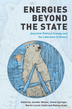Energies Beyond the State: Anarchist Political Ecology and the Liberation of Nature [KSIĄŻKA]