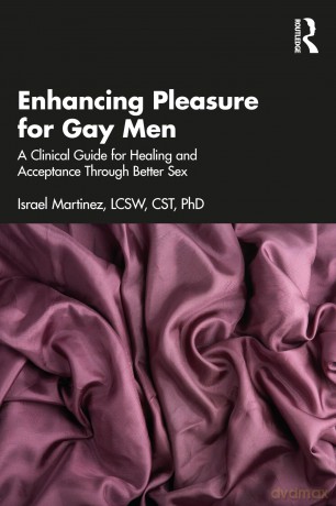 Enhancing Pleasure for Gay Men: A Clinical Guide for Healing and Acceptance Through Better Sex - Martinez Israel [KSIĄŻKA]