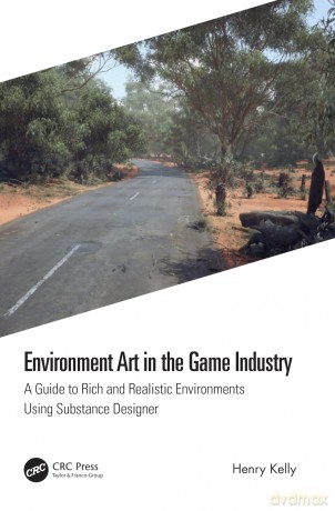 Environment Art in the Game Industry: A Guide to Rich and Realistic Environments Using Substance Designer - Henry Kelly [KSIĄŻKA]