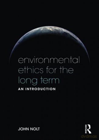 Environmental Ethics for the Long Term: An Introduction - John Nolt [KSIĄŻKA]