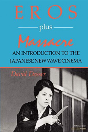 Eros Plus Massacre: An Introduction to the Japanese New Wave Cinema: 469 (Midland Book) - David Desser [KSIĄŻKA]