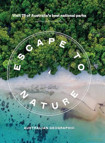 Escape to Nature: Visit 75 of Australia's Best National Parks - Australian Geographi [KSIĄŻKA]