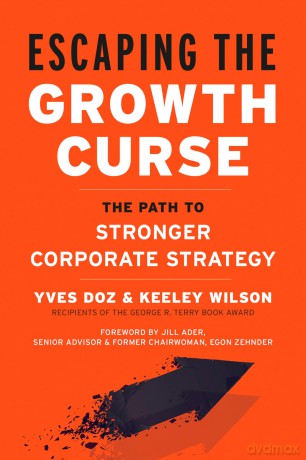 Escaping the Growth Curse: The Path to Stronger Corporate Strategy - Yves Doz [KSIĄŻKA]