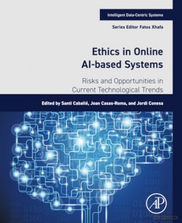 Ethics in Online AI-Based Systems: Risks and Opportunities in Current Technological Trends (Intelligent Data-Centric Systems) - Santi Caballe [KSIĄŻKA]