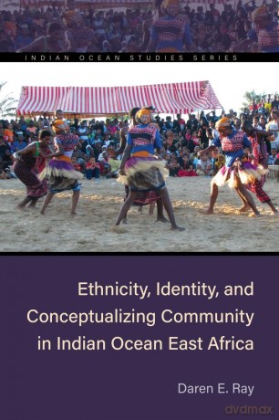 Ethnicity, Identity, and Conceptualizing Community in Indian Ocean East Africa (Indian Ocean Studies Series) - Daren E. Ray [KSIĄŻKA]