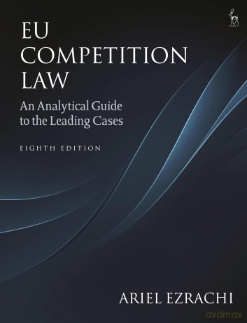 EU Competition Law: An Analytical Guide to the Leading Cases - Ariel Ezrachi [KSIĄŻKA]