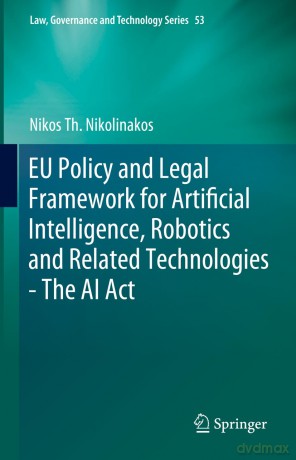 EU Policy and Legal Framework for Artificial Intelligence, Robotics and Related Technologies - The AI Act: 53 (Law, Governance and Technology Series, 53) - Nikos T Nikolinakos [KSIĄŻKA]