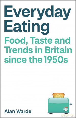 Everyday Eating: Food, Taste and Trends in Britain since the 1950s - Alan Warde [KSIĄŻKA]