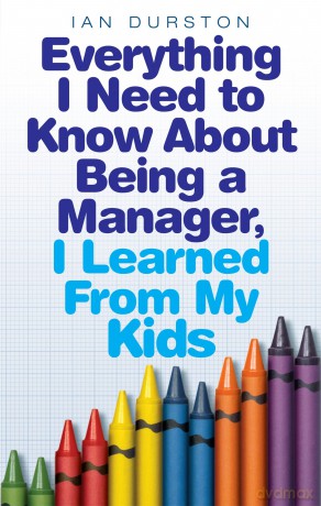 Everything I Need To Know About Being A Manager, I Learned From My Kids - Ian Durston [KSIĄŻKA]
