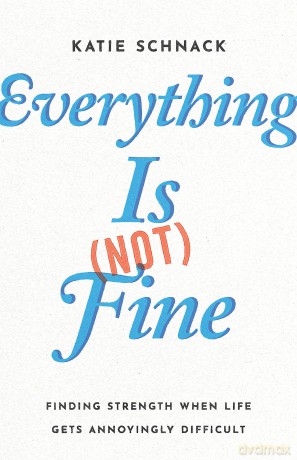 Everything Is (Not) Fine: Finding Strength When Life Gets Annoyingly Difficult - Katie Schnack [KSIĄŻKA]