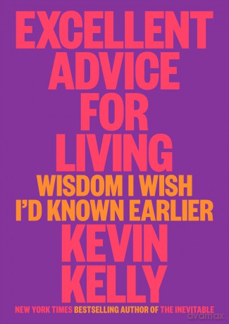 Excellent Advice For Living: Wisdom I Wish I'd Known Earlier - Kevin Kelly [KSIĄŻKA]