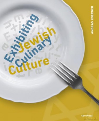 Exhibiting Jewish Culinary Culture - Andras Koerner [KSIĄŻKA]