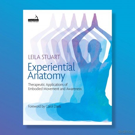 Experiential Anatomy: Therapeutic Applications of Embodied Movement and Awareness - Leila Stuart [KSIĄŻKA]
