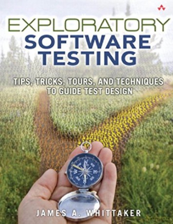 Exploratory Software Testing: Tips, Tricks, Tours, and Techniques to Guide Test Design - James A. Whittaker [KSIĄŻKA]