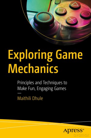 Exploring Game Mechanics: Principles and Techniques to Make Fun, Engaging Games - Dhule Maithili [KSIĄŻKA]