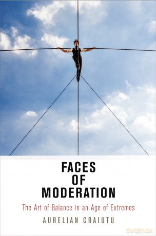 Faces of Moderation: The Art of Balance in an Age of Extremes (Haney Foundation Series) - Aurelian Craiutu [KSIĄŻKA]