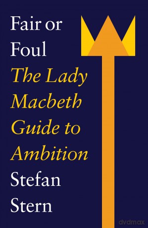 Fair or Foul: The Lady Macbeth Guide to Ambition - Stefan Stern [KSIĄŻKA]