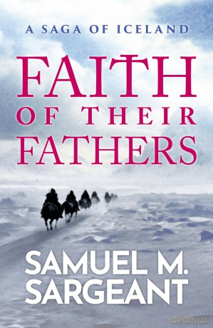 Faith of their Fathers: A Saga of Iceland - Nordic historical fiction set in Medieval Iceland: 1 - Samuel Sargeant [KSIĄŻKA]