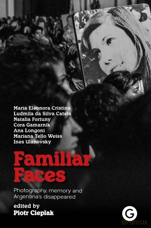 Familiar Faces: Photography, Memory, and Argentina's Disappeared [KSIĄŻKA]