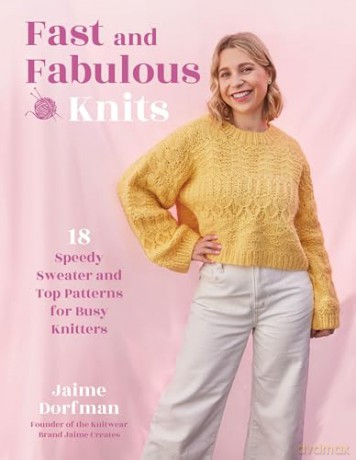 Fast and Fabulous Knits: 18 Speedy Sweater and Top Patterns for Busy Knitters - Jaime Dorfman [KSIĄŻKA]