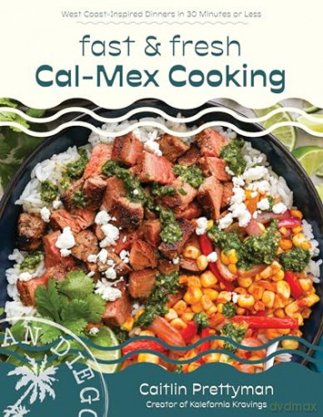 Fast and Fresh Cal-Mex Cooking: West Coast-Inspired Dinners in 30 Minutes or Less - Caitlin Prettyman [KSIĄŻKA]