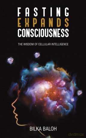 Fasting Expands Consciousness: The Wisdom of Cellular Intelligence - Bilka Baloh [KSIĄŻKA]