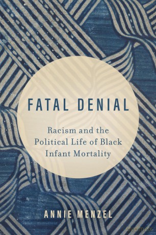 Fatal Denial: Racism and the Political Life of Black Infant Mortality: 9 (Reproductive Justice: A New Vision for the 21st Century) - Annie Menzel [KSIĄŻKA]