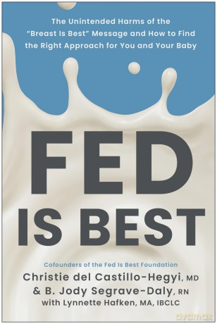 Fed Is Best: The Unintended Harms of the "Breast Is Best" Message and How to Find the Right Approach for You and Your Baby - Castillo-Hegyi, Md [KSIĄŻKA]