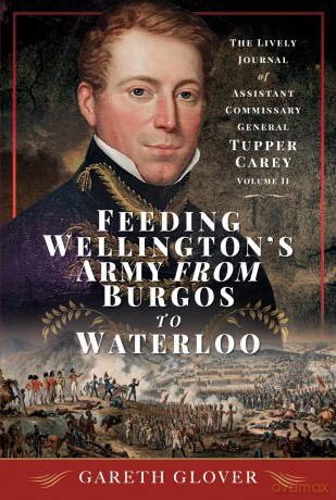 Feeding Wellington's Army from Burgos to Waterloo: The Lively Journal of Assistant Commissary General Tupper Carey - Volume II: 2 - Gareth Glover [KSIĄŻKA]