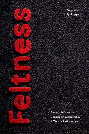 Feltness: Research-Creation, Socially Engaged Art, and Affective Pedagogies - Stephanie Springgay [KSIĄŻKA]