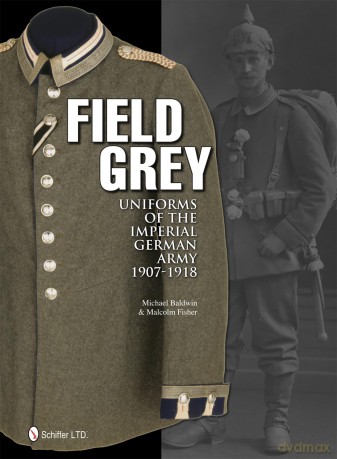 Field Grey Uniforms of the Imperial German Army, 1907-1918 - Baldwin Michael [KSIĄŻKA]
