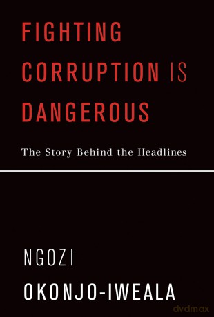 Fighting Corruption Is Dangerous: The Story Behind the Headlines (The MIT Press) - Ngozi Okonjo-Iweala [KSIĄŻKA]