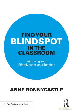 Find Your Blindspot in the Classroom: Improving Your Effectiveness as a Teacher - Bonnycastle Anne [KSIĄŻKA]
